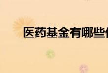 医药基金有哪些优势 医药基金有哪些