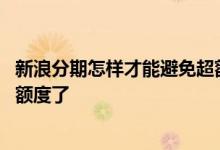 新浪分期怎样才能避免超额消费 新浪分期超额消费怎么没有额度了
