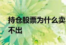 持仓股票为什么卖不出去 持仓股票为什么卖不出