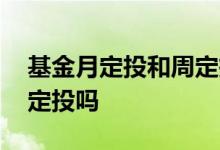 基金月定投和周定投区别 基金分月定投和周定投吗