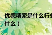 优德精密是什么行业的（优德精密主营业务是什么）