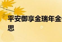 平安御享金瑞年金保险 平安保险年金什么意思