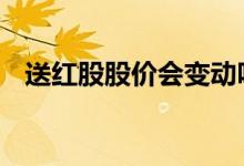 送红股股价会变动吗 送红股股价会变动吗