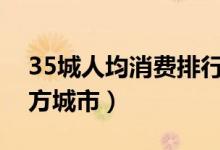 35城人均消费排行榜（位列前茅的主要是北方城市）