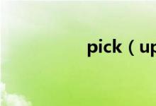 pick（up是什么意思）
