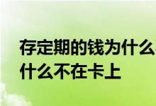 存定期的钱为什么不在余额上 存定期的钱为什么不在卡上