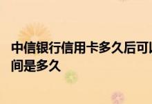 中信银行信用卡多久后可以提额度 中信银行信用卡提额度时间是多久