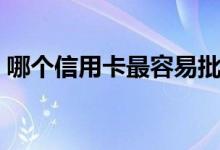 哪个信用卡最容易批（哪个信用卡最好申请）