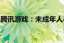 腾讯游戏：未成年人暑假只能周五六日打游戏