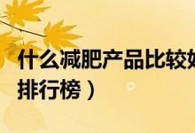 什么减肥产品比较好（最有效果的减肥茶产品排行榜）