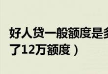 好人贷一般额度是多少利息是多少（好人贷给了12万额度）