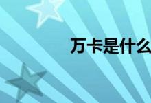 万卡是什么（万卡是什么）