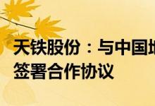 天铁股份：与中国地质科学院矿产资源研究所签署合作协议