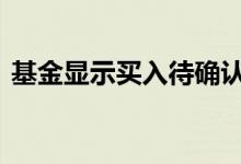 基金显示买入待确认 基金怎么确认买入价格