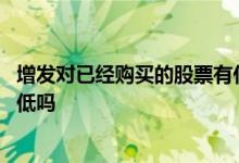 增发对已经购买的股票有什么影响 增发会对持有股票价格降低吗