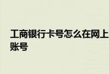 工商银行卡号怎么在网上查 工商银行：网银如何查询卡号/账号