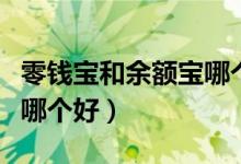 零钱宝和余额宝哪个更安全（零钱宝和余额宝哪个好）