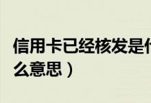 信用卡已经核发是什么意思（信用卡核发是什么意思）