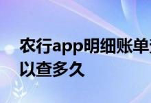 农行app明细账单查询 农行明细账单查询可以查多久