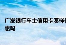 广发银行车主信用卡怎样优惠加油 广发车主信用卡加油有优惠吗
