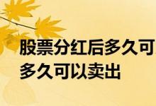 股票分红后多久可以卖出不扣税 股票分红后多久可以卖出