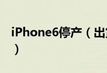 iPhone6停产（出货量最高的苹果6正式停产）