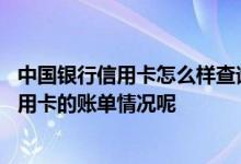 中国银行信用卡怎么样查询账单 怎么样查询我的中国银行信用卡的账单情况呢