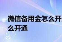 微信备用金怎么开通会扣钱吗 微信备用金怎么开通
