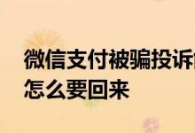 微信支付被骗投诉能退款吗 微信支付被骗钱怎么要回来