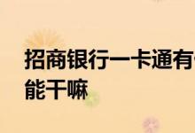 招商银行一卡通有什么问题 招商银行一卡通能干嘛
