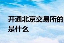 开通北京交易所的条件 北京交易所开通条件是什么 
