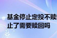 基金停止定投不赎回还有收益吗 定投基金停止了需要赎回吗
