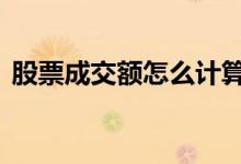 股票成交额怎么计算的 股票成交额怎么算的
