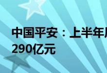 中国平安：上半年原保险合同保费收入合计4290亿元