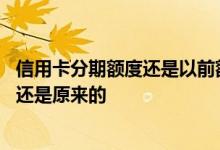 信用卡分期额度还是以前额度吗 信用卡分期之后额度是不是还是原来的