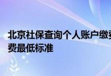 北京社保查询个人账户缴费明细查询怎么查 北京社保个人缴费最低标准 