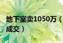 地下室卖1050万（价值八百万地皮竟1050万成交）