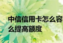 中信信用卡怎么容易提升额度 中信信用卡怎么提高额度