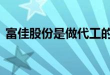 富佳股份是做代工的吗 富佳股份是做什么的