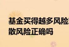 基金买得越多风险就越分散吗 买基金可以分散风险正确吗