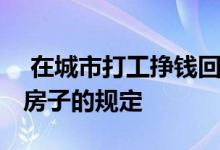  在城市打工挣钱回老家盖房子 看农村老宅盖房子的规定 