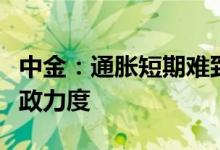 中金：通胀短期难致货币收紧未来高度需视财政力度