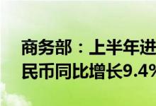 商务部：上半年进出口总额达19.8万亿元人民币同比增长9.4%