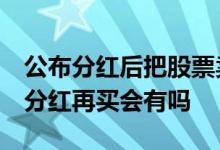 公布分红后把股票卖了,还有分红吗 股票公告分红再买会有吗