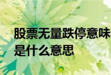 股票无量跌停意味着什么 股票出现无量跌停是什么意思