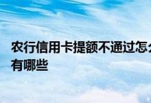 农行信用卡提额不通过怎么回事 农行信用卡提额度最快方法有哪些