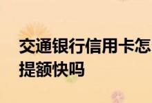 交通银行信用卡怎么提额快 交通银行信用卡提额快吗