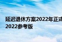 延迟退休方案2022年正式实施表格吗 70后退休年龄一览表2022参考版 