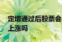 定增通过后股票会上涨吗 定增通过后股票会上涨吗