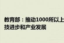 教育部：推动1000所以上高校支撑服务10000家以上企业科技进步和产业发展